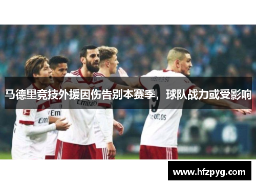 马德里竞技外援因伤告别本赛季，球队战力或受影响