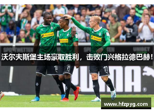 沃尔夫斯堡主场豪取胜利，击败门兴格拉德巴赫！