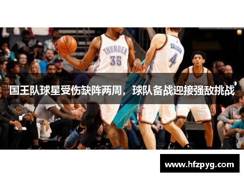国王队球星受伤缺阵两周，球队备战迎接强敌挑战