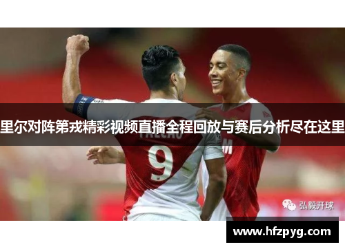 里尔对阵第戎精彩视频直播全程回放与赛后分析尽在这里