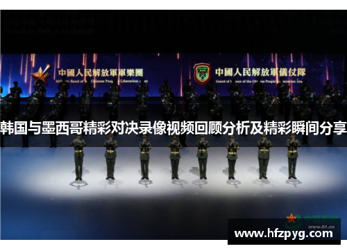 韩国与墨西哥精彩对决录像视频回顾分析及精彩瞬间分享