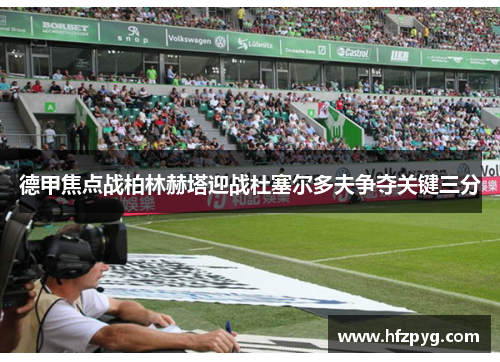 德甲焦点战柏林赫塔迎战杜塞尔多夫争夺关键三分