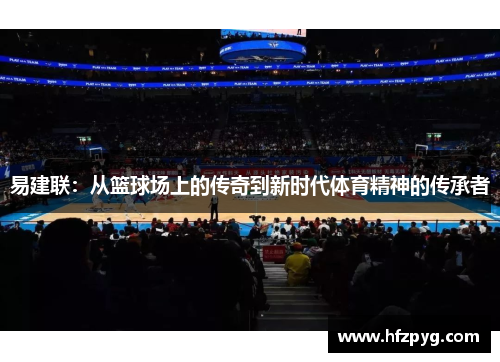 易建联：从篮球场上的传奇到新时代体育精神的传承者