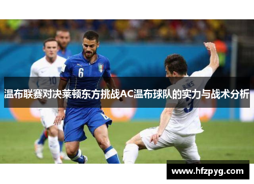 温布联赛对决莱顿东方挑战AC温布球队的实力与战术分析